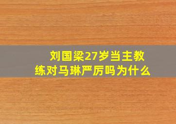 刘国梁27岁当主教练对马琳严厉吗为什么