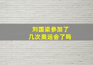 刘国梁参加了几次奥运会了吗