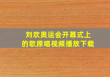 刘欢奥运会开幕式上的歌原唱视频播放下载