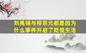 刘禹锡与柳宗元都是因为什么事件开启了贬低生活