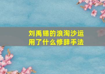 刘禹锡的浪淘沙运用了什么修辞手法