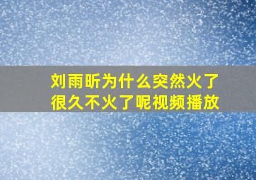 刘雨昕为什么突然火了很久不火了呢视频播放