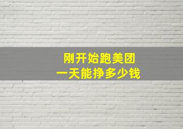 刚开始跑美团一天能挣多少钱