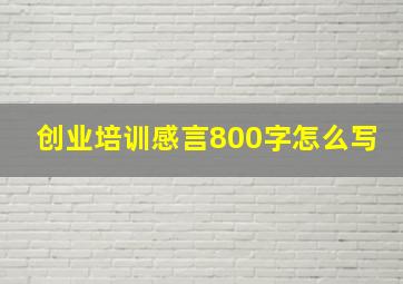 创业培训感言800字怎么写