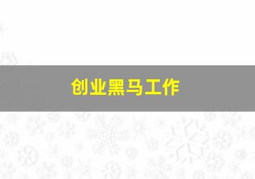 创业黑马工作