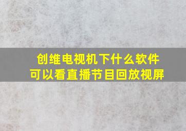 创维电视机下什么软件可以看直播节目回放视屏