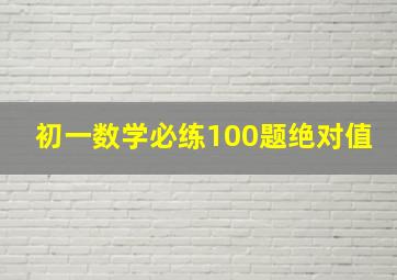 初一数学必练100题绝对值