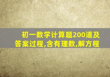 初一数学计算题200道及答案过程,含有理数,解方程