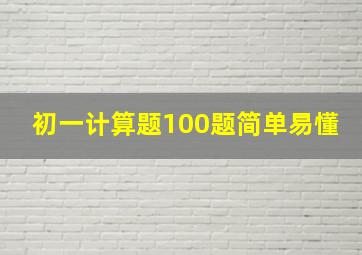 初一计算题100题简单易懂