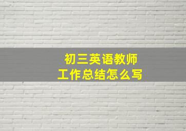 初三英语教师工作总结怎么写