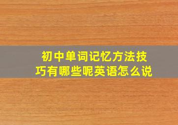 初中单词记忆方法技巧有哪些呢英语怎么说