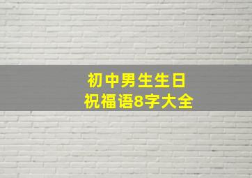 初中男生生日祝福语8字大全