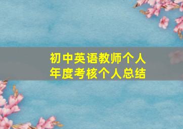 初中英语教师个人年度考核个人总结