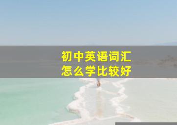 初中英语词汇怎么学比较好