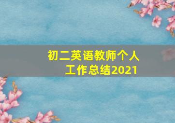 初二英语教师个人工作总结2021