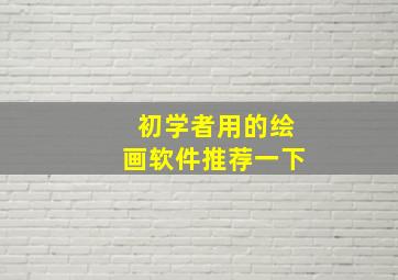 初学者用的绘画软件推荐一下