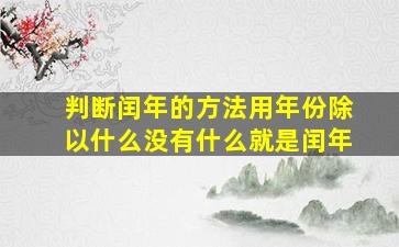 判断闰年的方法用年份除以什么没有什么就是闰年