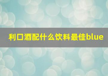 利口酒配什么饮料最佳blue