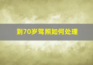 到70岁驾照如何处理