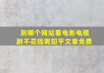 到哪个网站看电影电视剧不花钱呢知乎文章免费