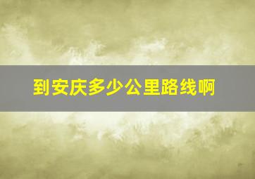 到安庆多少公里路线啊