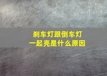 刹车灯跟倒车灯一起亮是什么原因