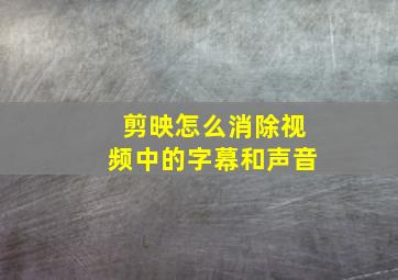 剪映怎么消除视频中的字幕和声音