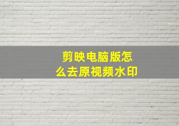 剪映电脑版怎么去原视频水印