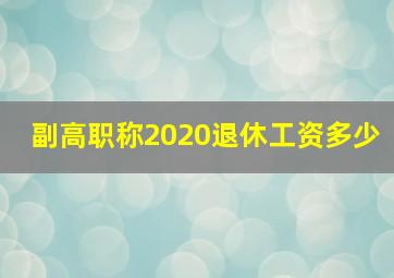 副高职称2020退休工资多少