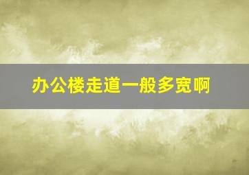 办公楼走道一般多宽啊