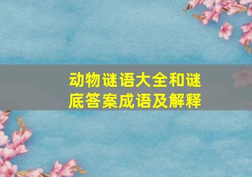 动物谜语大全和谜底答案成语及解释