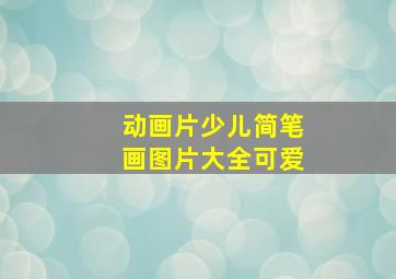 动画片少儿简笔画图片大全可爱