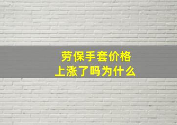 劳保手套价格上涨了吗为什么