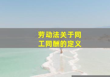 劳动法关于同工同酬的定义