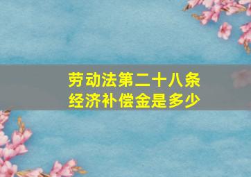 劳动法第二十八条经济补偿金是多少