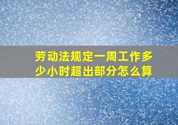 劳动法规定一周工作多少小时超出部分怎么算