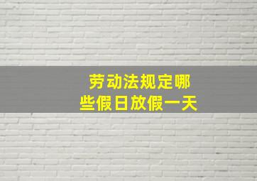 劳动法规定哪些假日放假一天