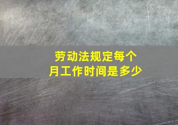 劳动法规定每个月工作时间是多少