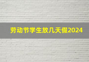 劳动节学生放几天假2024