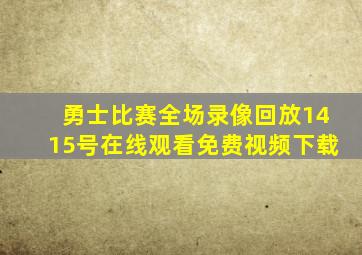 勇士比赛全场录像回放1415号在线观看免费视频下载