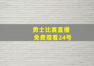 勇士比赛直播免费观看24号