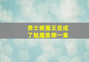 勇士被魔王变成了魅魔是哪一集