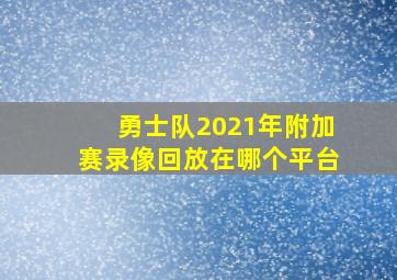 勇士队2021年附加赛录像回放在哪个平台