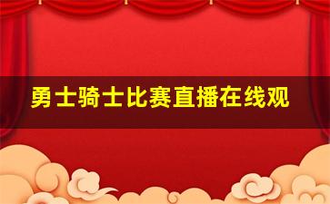 勇士骑士比赛直播在线观