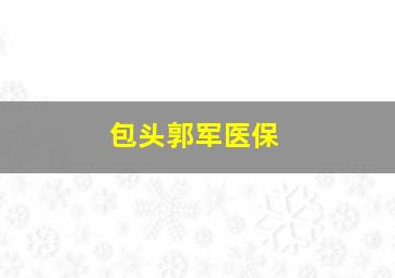 包头郭军医保