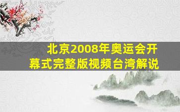 北京2008年奥运会开幕式完整版视频台湾解说