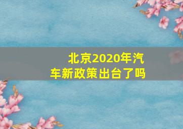 北京2020年汽车新政策出台了吗