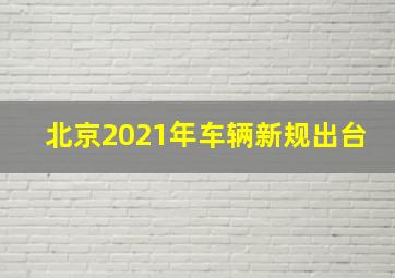 北京2021年车辆新规出台