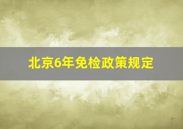 北京6年免检政策规定