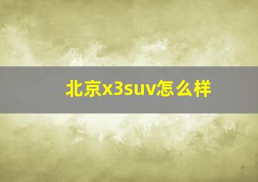 北京x3suv怎么样